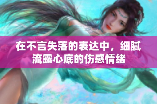 在不言失落的表达中，细腻流露心底的伤感情绪