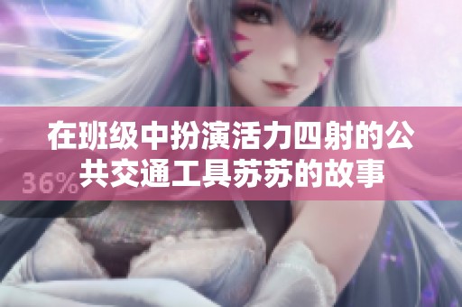 在班级中扮演活力四射的公共交通工具苏苏的故事