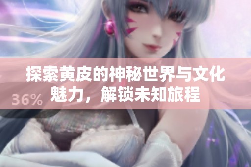 探索黄皮的神秘世界与文化魅力，解锁未知旅程
