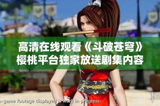 高清在线观看《斗破苍穹》樱桃平台独家放送剧集内容
