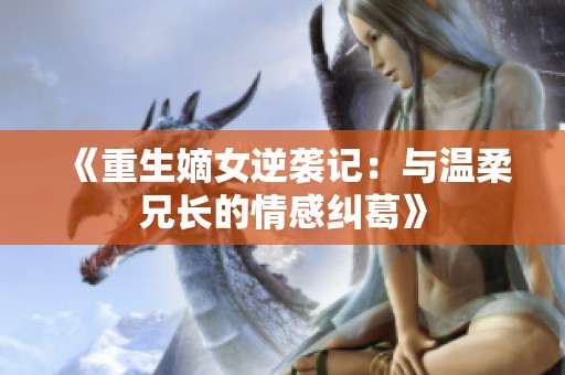 《重生嫡女逆袭记：与温柔兄长的情感纠葛》