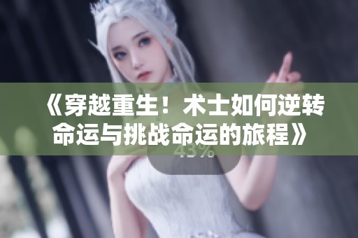 《穿越重生！术士如何逆转命运与挑战命运的旅程》