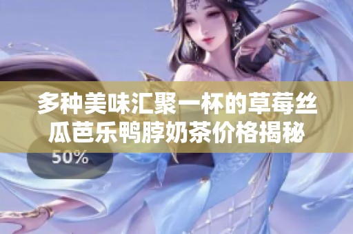 多种美味汇聚一杯的草莓丝瓜芭乐鸭脖奶茶价格揭秘