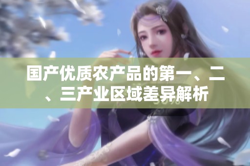 国产优质农产品的第一、二、三产业区域差异解析