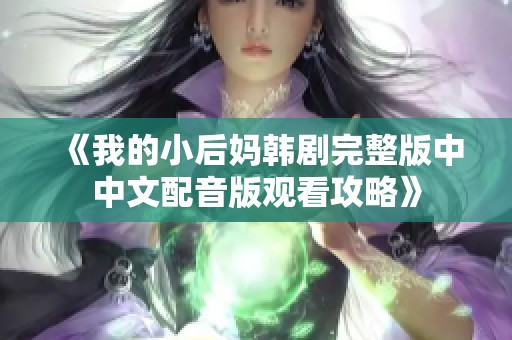 《我的小后妈韩剧完整版中中文配音版观看攻略》