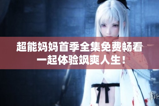 超能妈妈首季全集免费畅看 一起体验飒爽人生！