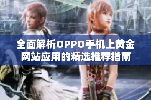 全面解析OPPO手机上黄金网站应用的精选推荐指南
