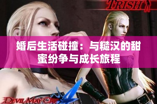 婚后生活碰撞：与糙汉的甜蜜纷争与成长旅程