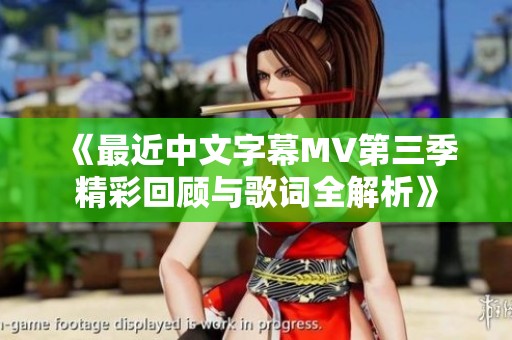 《最近中文字幕MV第三季精彩回顾与歌词全解析》