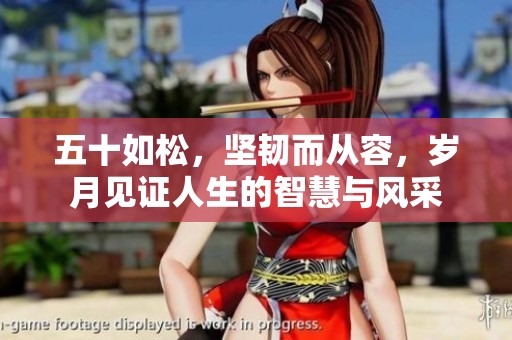 五十如松，坚韧而从容，岁月见证人生的智慧与风采