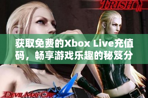 获取免费的Xbox Live充值码，畅享游戏乐趣的秘笈分享