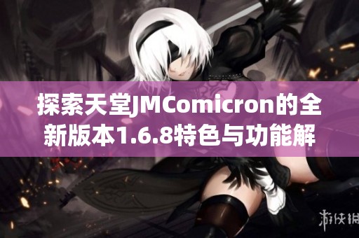 探索天堂JMComicron的全新版本1.6.8特色与功能解析