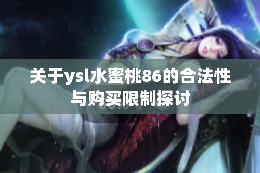 关于ysl水蜜桃86的合法性与购买限制探讨