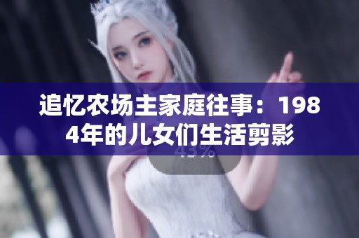 追忆农场主家庭往事：1984年的儿女们生活剪影