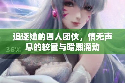 追逐她的四人团伙，悄无声息的较量与暗潮涌动