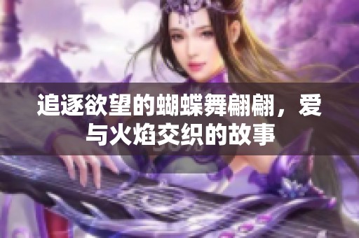 追逐欲望的蝴蝶舞翩翩，爱与火焰交织的故事