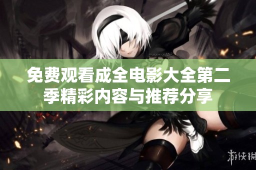 免费观看成全电影大全第二季精彩内容与推荐分享