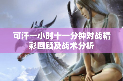可汗一小时十一分钟对战精彩回顾及战术分析