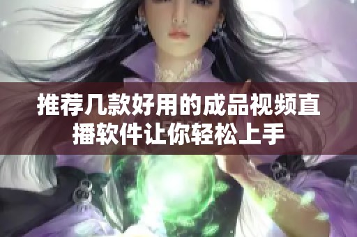 推荐几款好用的成品视频直播软件让你轻松上手