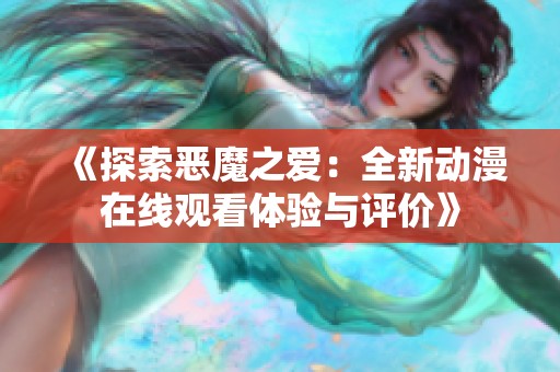 《探索恶魔之爱：全新动漫在线观看体验与评价》