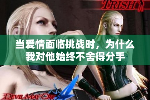 当爱情面临挑战时，为什么我对他始终不舍得分手