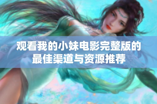 观看我的小妹电影完整版的最佳渠道与资源推荐