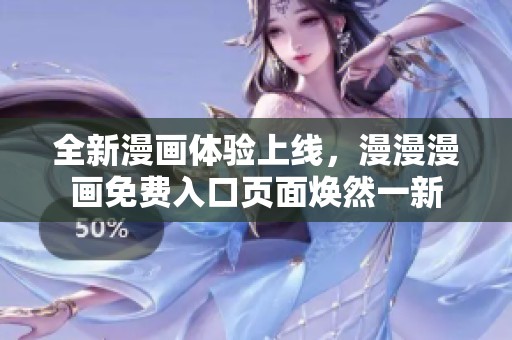 全新漫画体验上线，漫漫漫画免费入口页面焕然一新