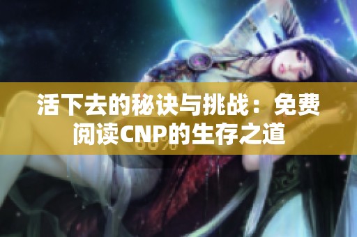 活下去的秘诀与挑战：免费阅读CNP的生存之道
