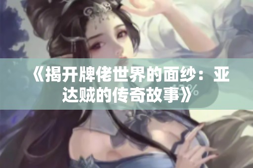 《揭开牌佬世界的面纱：亚达贼的传奇故事》