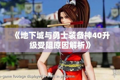 《地下城与勇士装备神40升级受阻原因解析》