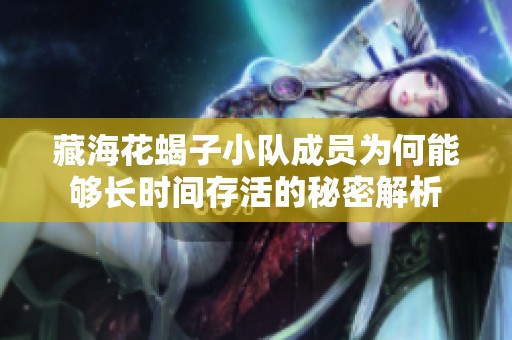 藏海花蝎子小队成员为何能够长时间存活的秘密解析