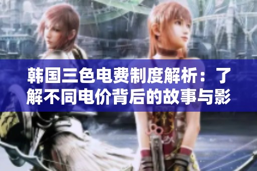 韩国三色电费制度解析：了解不同电价背后的故事与影响