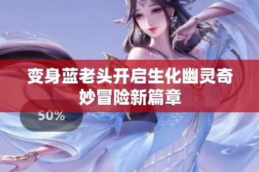 变身蓝老头开启生化幽灵奇妙冒险新篇章