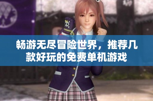 畅游无尽冒险世界，推荐几款好玩的免费单机游戏