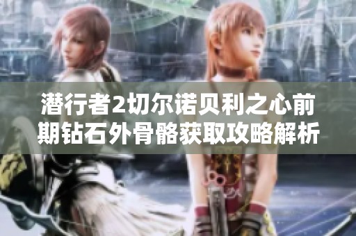 潜行者2切尔诺贝利之心前期钻石外骨骼获取攻略解析