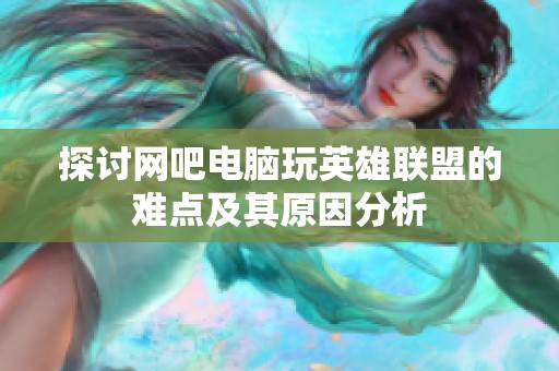 探讨网吧电脑玩英雄联盟的难点及其原因分析
