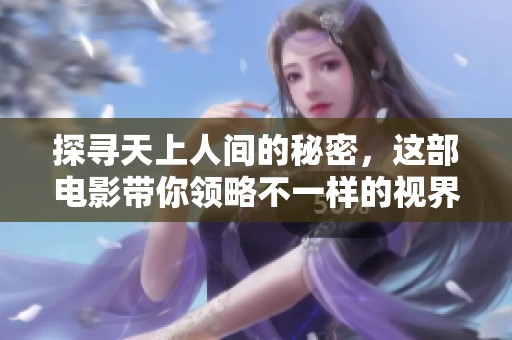 探寻天上人间的秘密，这部电影带你领略不一样的视界