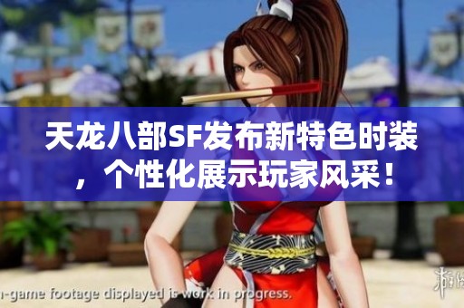 天龙八部SF发布新特色时装，个性化展示玩家风采！
