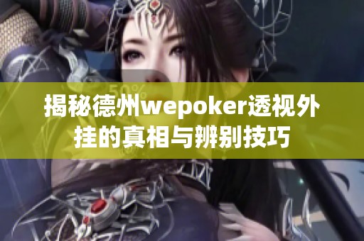 揭秘德州wepoker透视外挂的真相与辨别技巧
