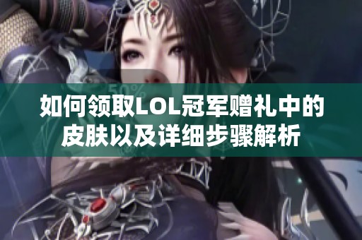 如何领取LOL冠军赠礼中的皮肤以及详细步骤解析