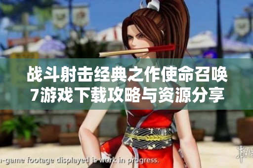 战斗射击经典之作使命召唤7游戏下载攻略与资源分享