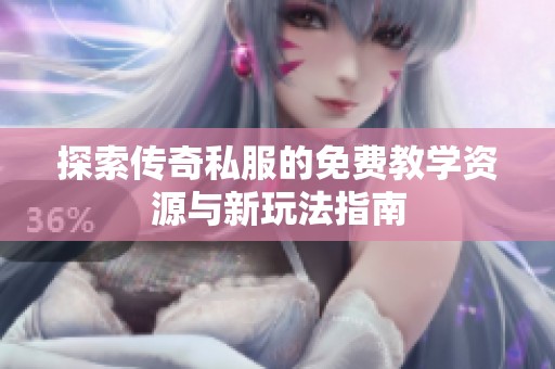 探索传奇私服的免费教学资源与新玩法指南