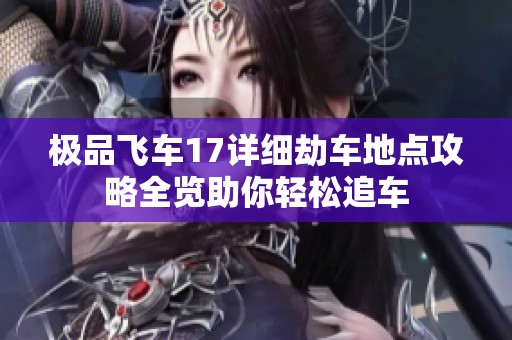 极品飞车17详细劫车地点攻略全览助你轻松追车