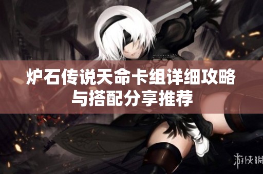 炉石传说天命卡组详细攻略与搭配分享推荐