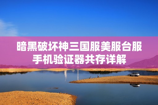 暗黑破坏神三国服美服台服手机验证器共存详解