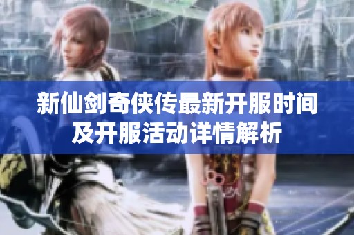 新仙剑奇侠传最新开服时间及开服活动详情解析