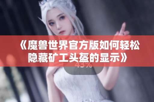 《魔兽世界官方版如何轻松隐藏矿工头盔的显示》