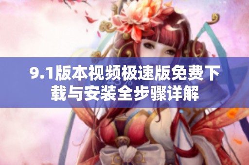 9.1版本视频极速版免费下载与安装全步骤详解