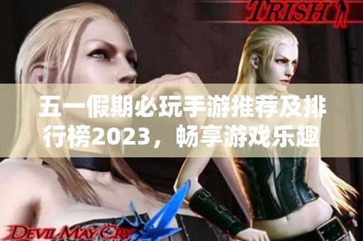 五一假期必玩手游推荐及排行榜2023，畅享游戏乐趣