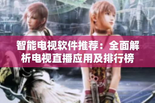 智能电视软件推荐：全面解析电视直播应用及排行榜